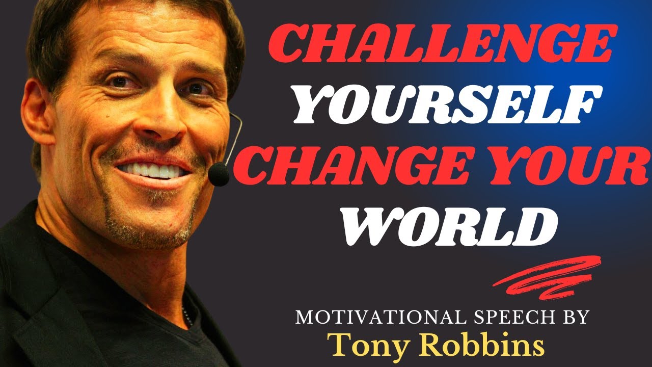 Challenge Yourself, Change Your World Powerful Motivational Speech By Tony Robbins
