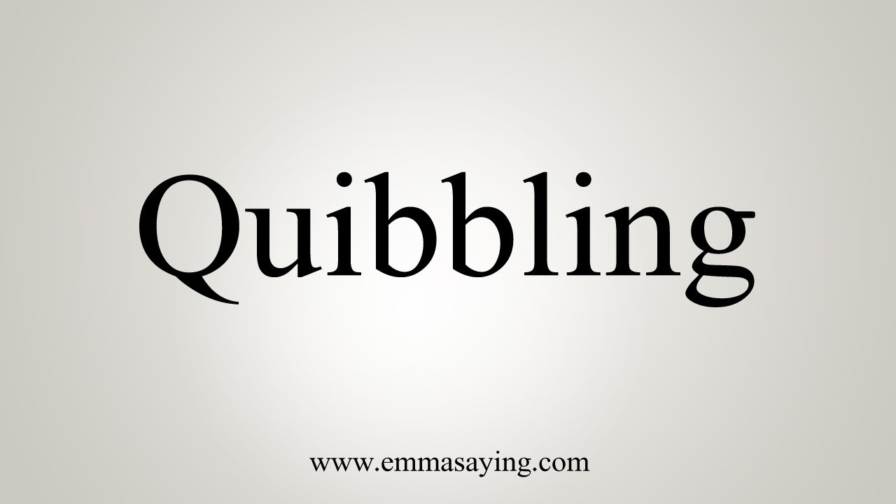 How To Say Quibbling