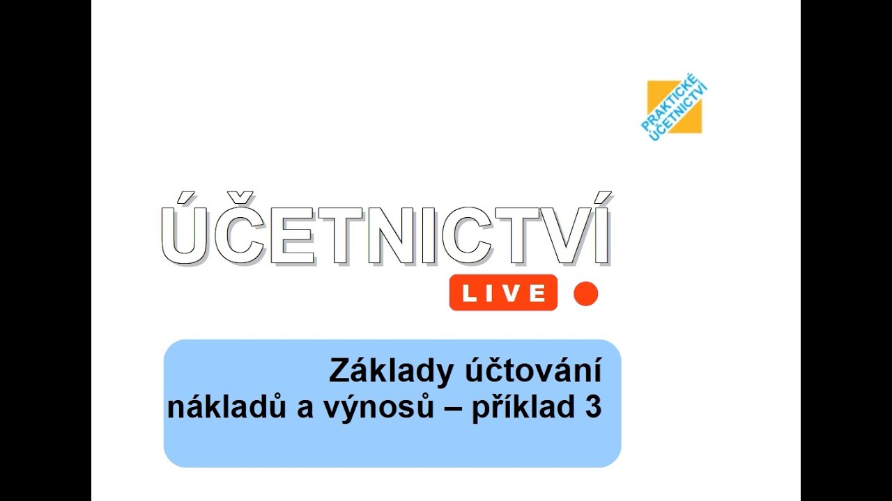 Účetnictví LIVE: Základy účtování nákladů a výnosů - řešený příklad  s komentovaným řešením III.