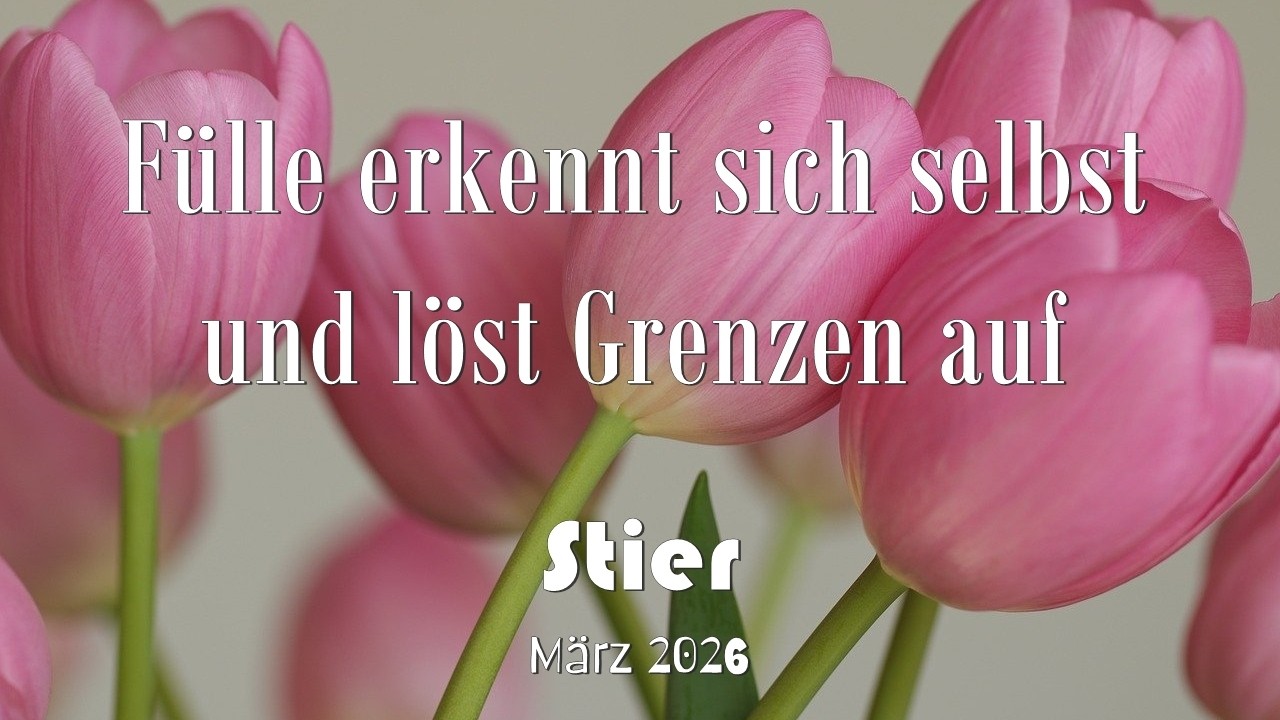 Fülle erkennt sich selbst und löst Grenzen auf | STIER ♉︎ März