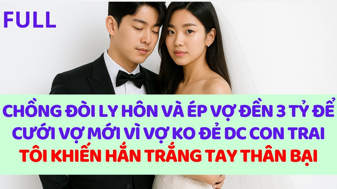 Chồng đòi ly hôn và ép vợ bồi thường 3 tỷ để hắn cưới vợ mới vì đẻ ko dc con trai, vợ khiến hắn bại