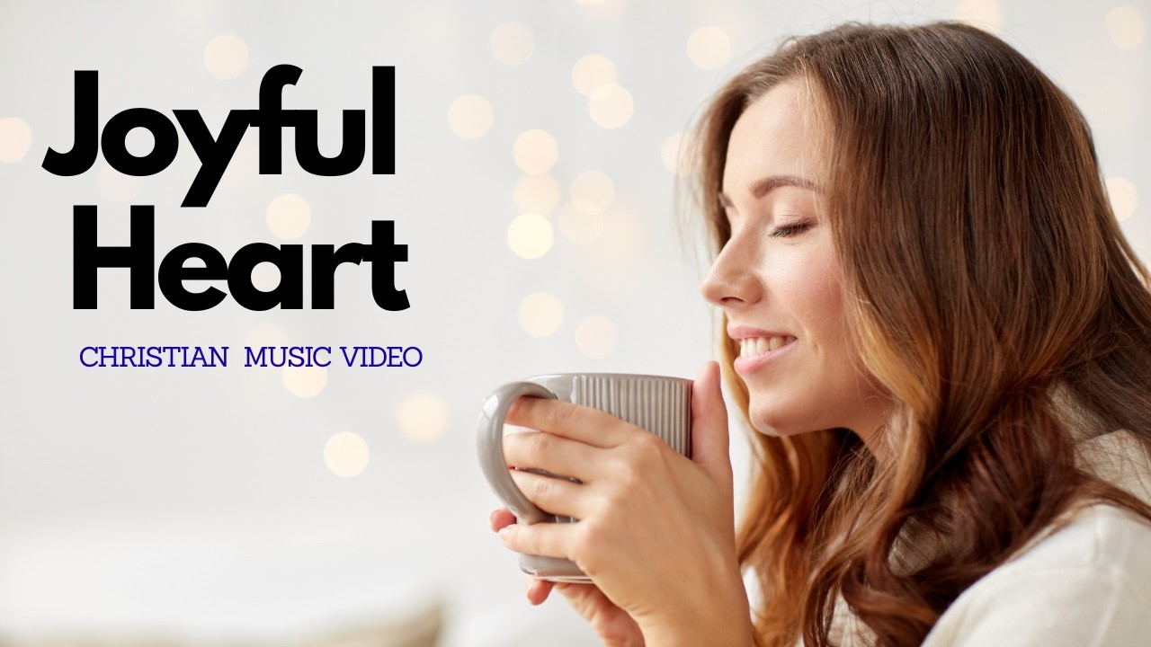 Joyful Heart - Uplifting Christian Music Video
