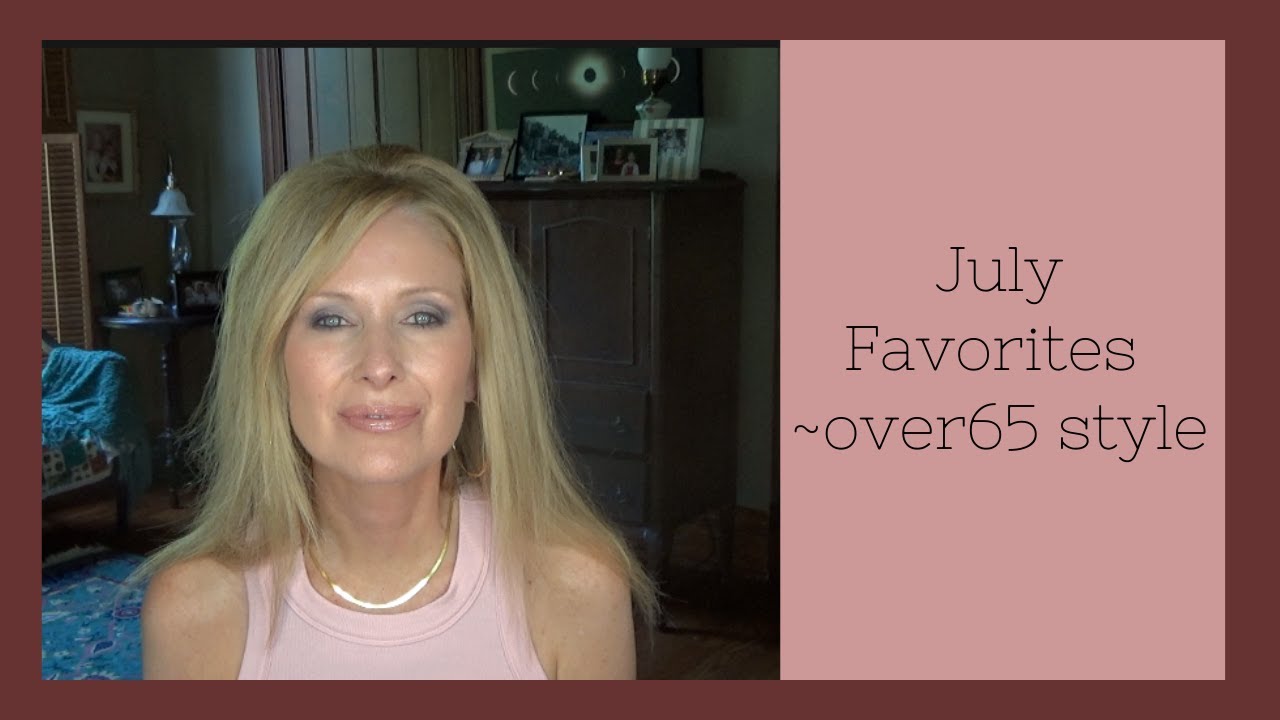 July Favorites~Over 65 Style