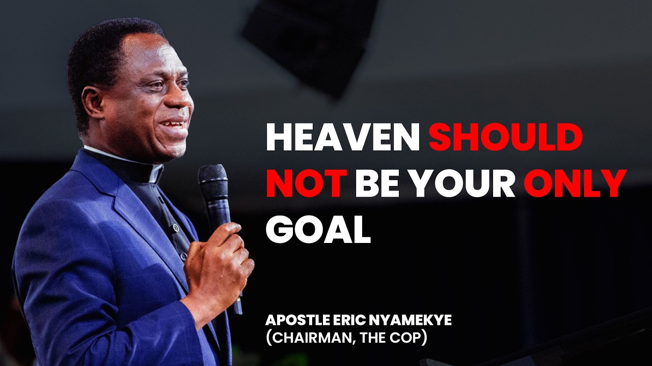 BEING A CHRISTIAN IS MORE THAN GOING TO HEAVEN - Apostle Eric Nyamekye