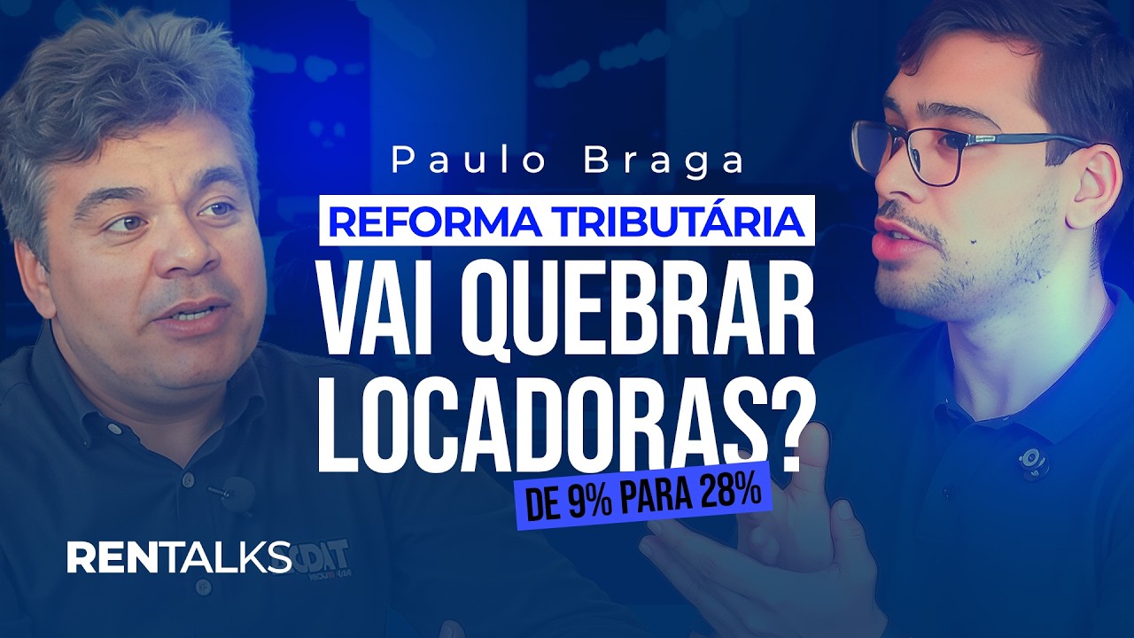 PAULO BRAGA: REFORMA TRIBUTÁRIA VAI QUEBRAR LOCADORAS? (DE 9% PARA 28%) | RENTALKS