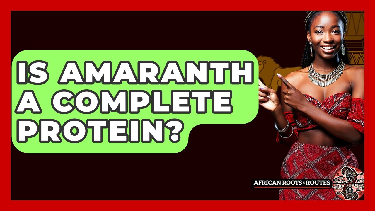 Is Amaranth A Complete Protein? - African Roots And Routes