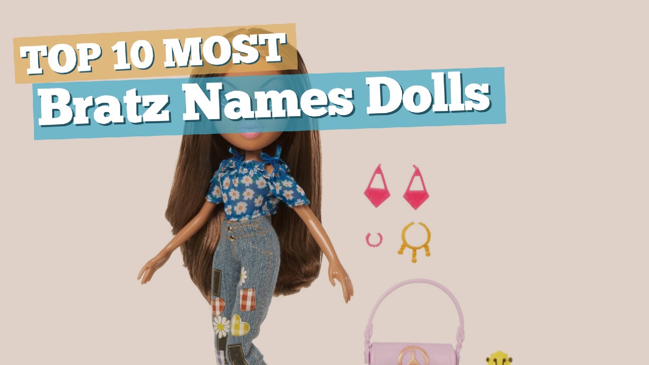 Bratz Names Dolls // Top 10 Most Popular