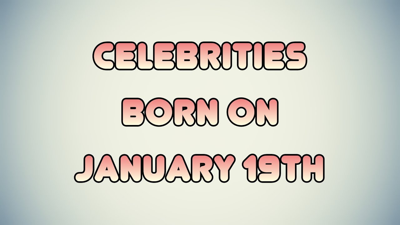 Celebrities born on January 19th