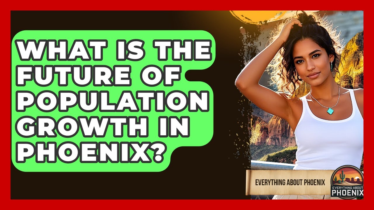 What Is The Future Of Population Growth In Phoenix? - Everything About Phoenix