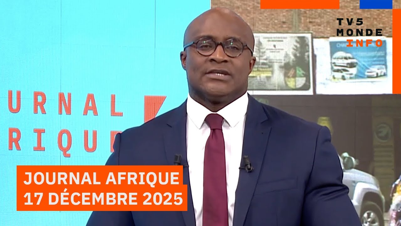 Le journal Afrique du mercredi 17 décembre 2025 sur TV5MONDE