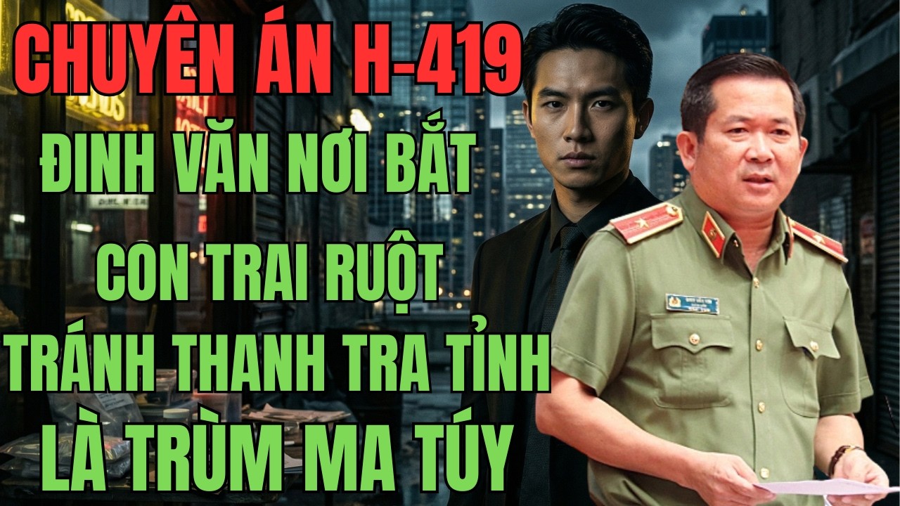 Chuyên án Rúng Động Con Tránh Thanh Tra Tỉnh Là Trùm Ma Túy | kỳ án cuối cùng