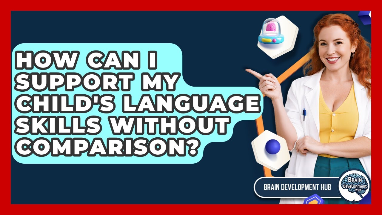 How Can I Support My Child's Language Skills Without Comparison? - Brain Development Hub