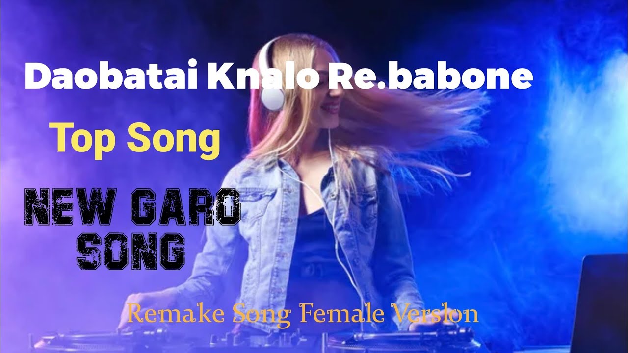 Daobatai Knalo Re.babone - DJ-K5  Female Remake DJ || Garo Song || Achik Song