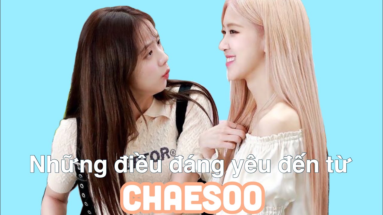 |ROSÉ - JISOO| Những điều đáng yêu đến từ CHAESOO