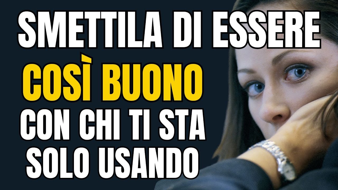 ✅ Smettila di Essere Così Buono con Chi Ti Sta Solo Usando