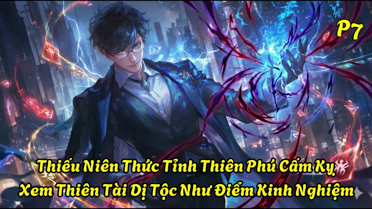 Thiếu Niên Thức Tỉnh Thiên Phú Cấm Kỵ, Thiên Tài Dị Tộc Chỉ Là Điểm Kinh Nghiệm P7