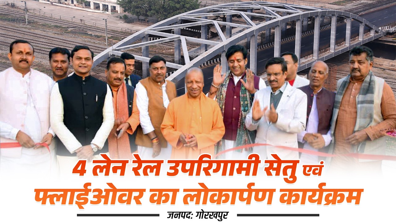 जनपद गोरखपुर में रेल उपरिगामी सेतु एवं 4 लेन मार्ग पर फ्लाईओवर का लोकार्पण