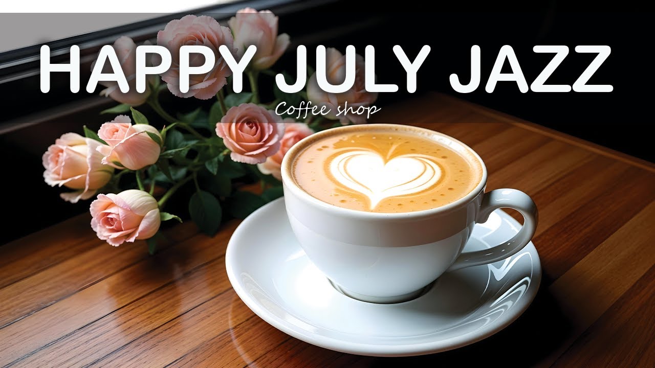 Happy July Jazz ☕ Smooth Bossa Nova for Focus, Productivity, and Happy Moods
