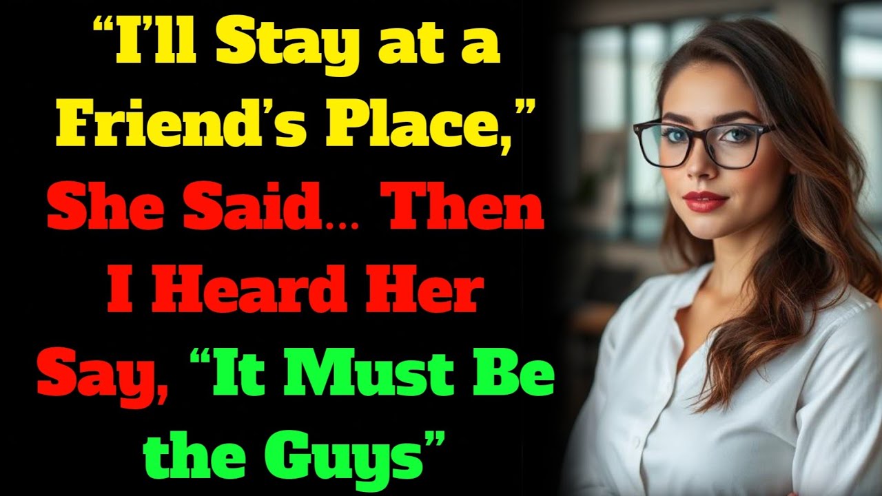 “I’ll Stay at a Friend’s Place,” She Said… Then I Heard Her Say, “It Must Be the Guys”