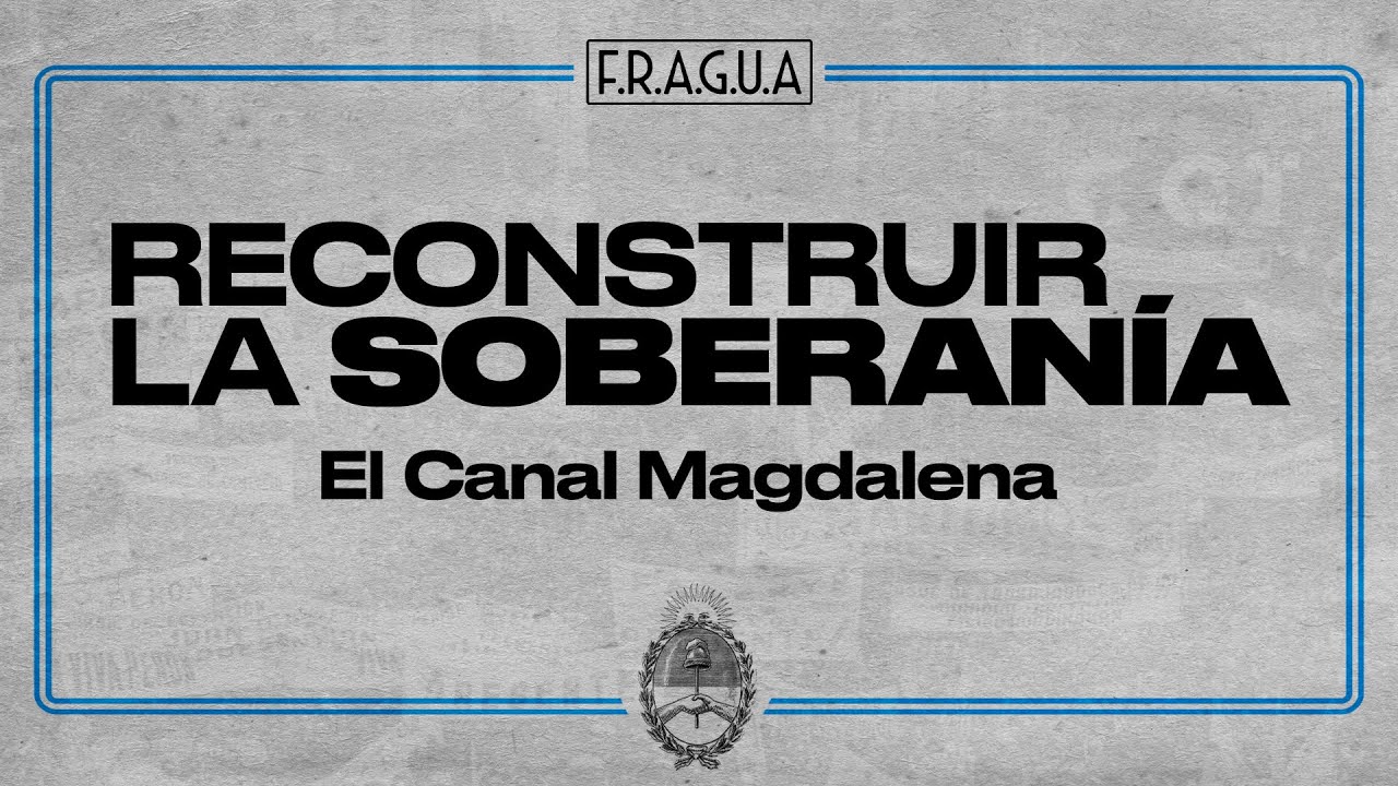 RECONSTRUIR LA SOBERANÍA | El Canal Magdalena