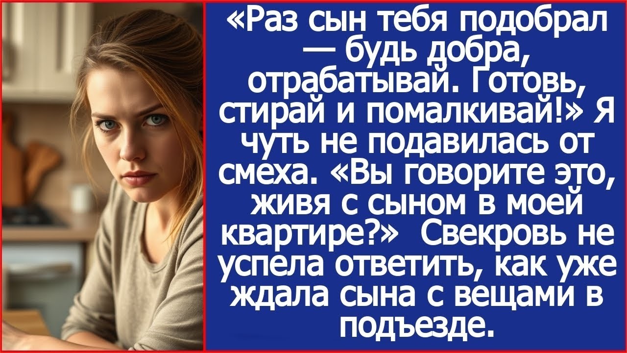 Раз сын тебя подобрал — будь добра, отрабатывай. Готовь, стирай и помалкивай!