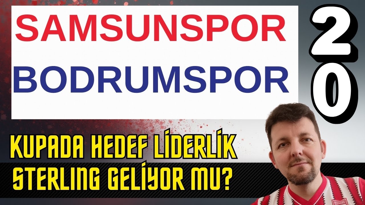 SAMSUNSPOR 2 BODRUMSPOR 0, KUPADA HEDEF LİDERLİK, RAHEEM STERLING TRANSFERİ OLACAK MI?