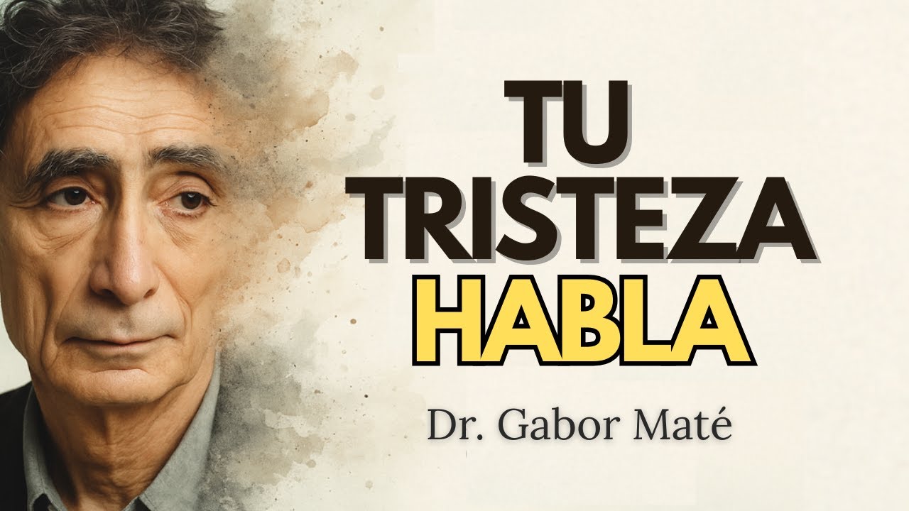 Tu TRISTEZA es un MENSAJE OCULTO: descubre lo que tu ALMA intenta decirte - Gabor Maté