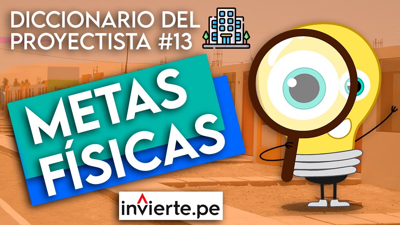 Invierte.pe - Diccionario del Proyectista 📚 #13 - METAS FÍSICAS