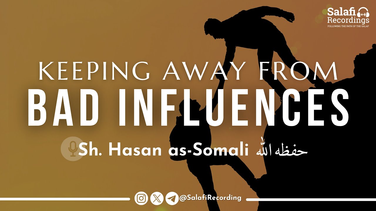 Keeping away from bad influences - By Sh. Hasan Somali حفظه الله