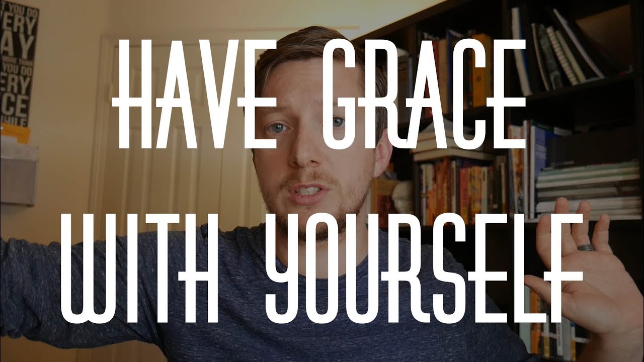 Have Grace With Yourself
