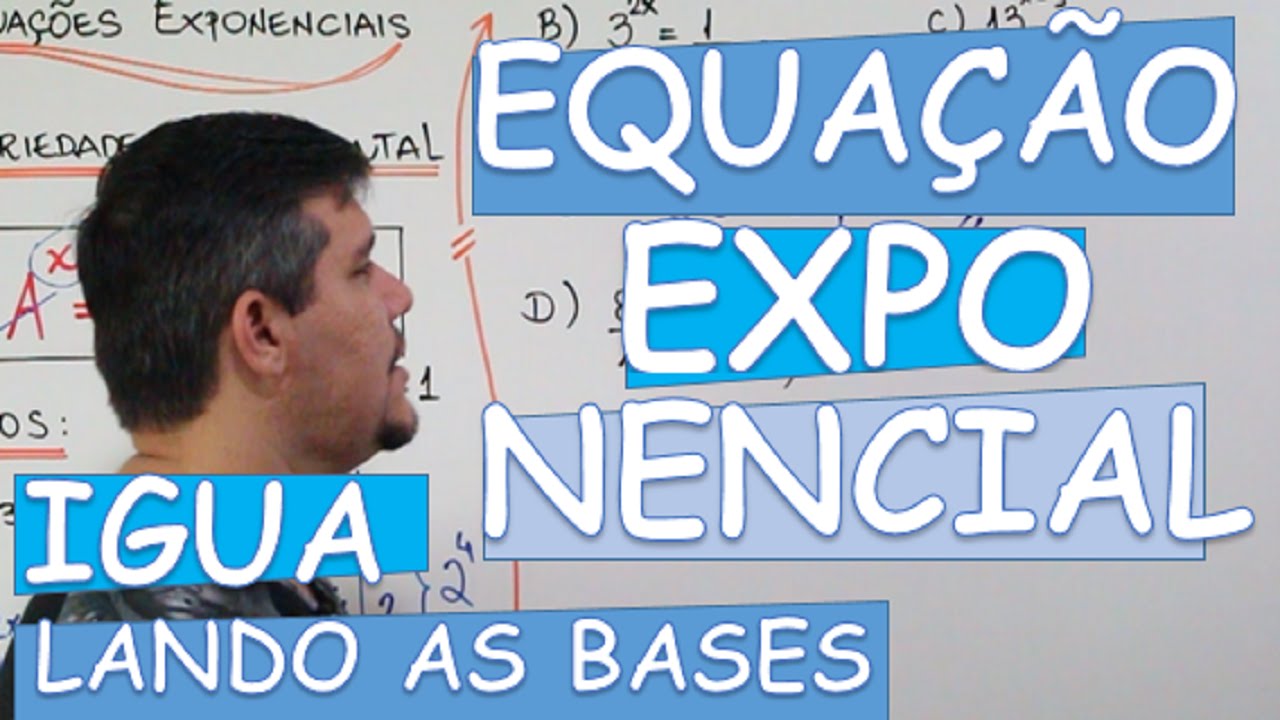 EQUAÇÃO EXPONENCIAL: IGUALANDO AS BASES
