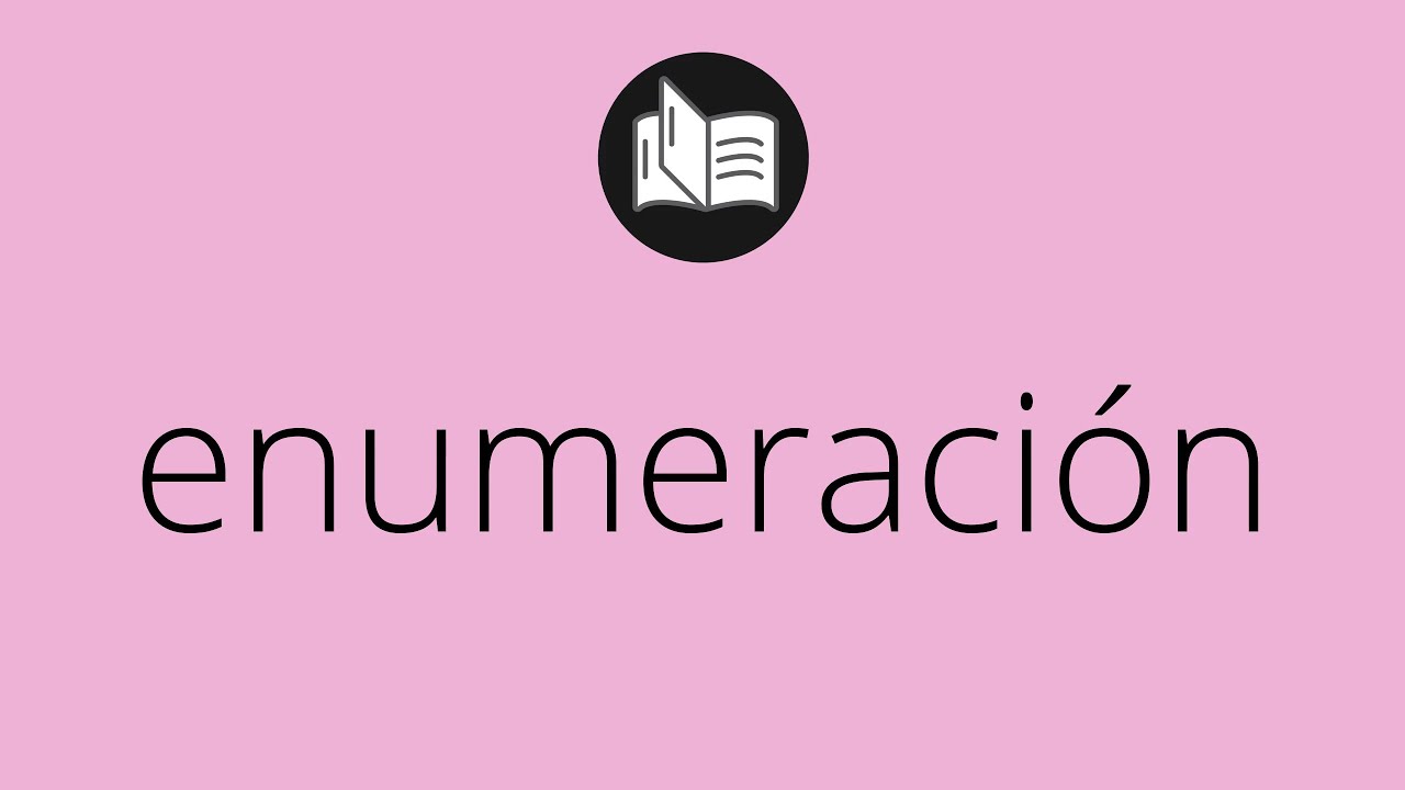 Que significa ENUMERACI&Oacute;N &bull; enumeraci&oacute;n SIGNIFICADO &bull; enumeraci&oacute;n DEFINICI&Oacute;N &bull; Que es ENUMERACI&Oacute;N