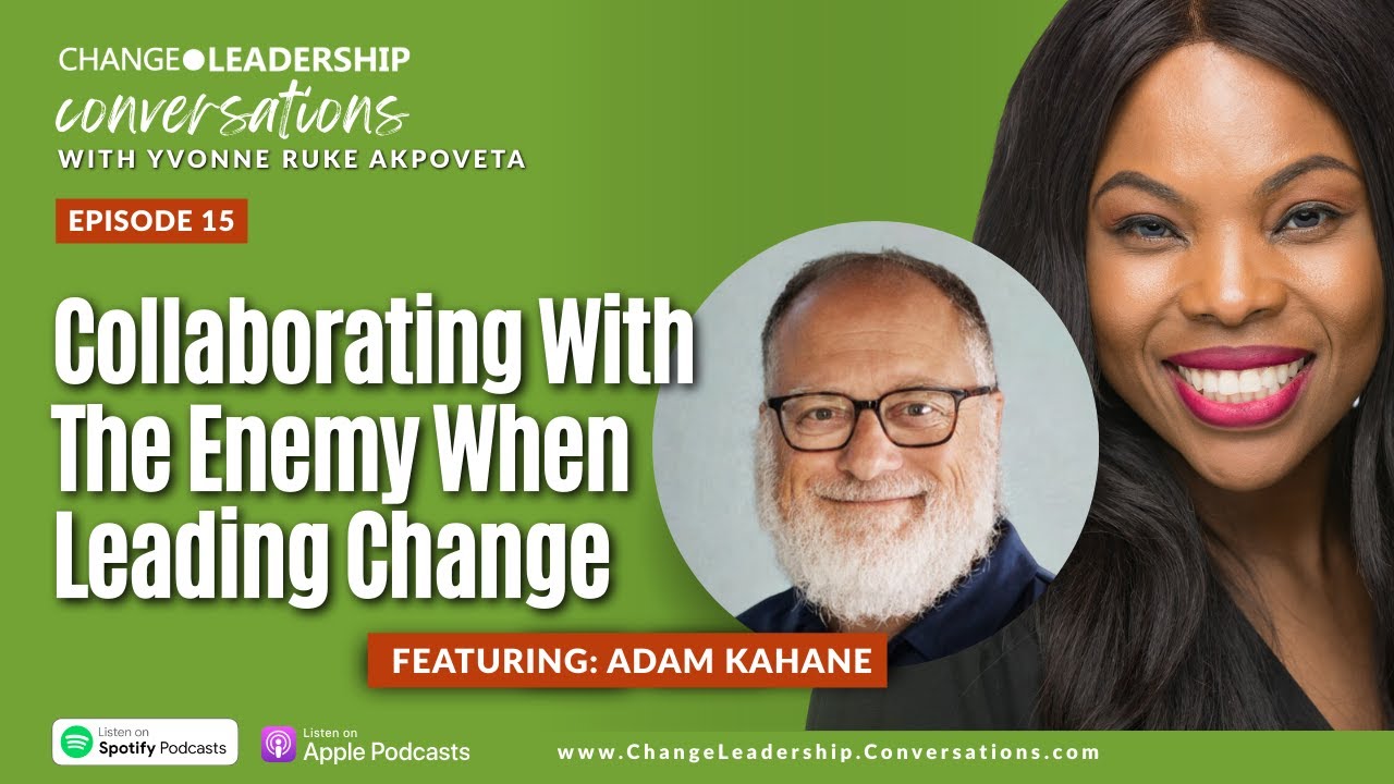 Collaborating WIth The Enemy When Leading Change featuring Adam Kahane