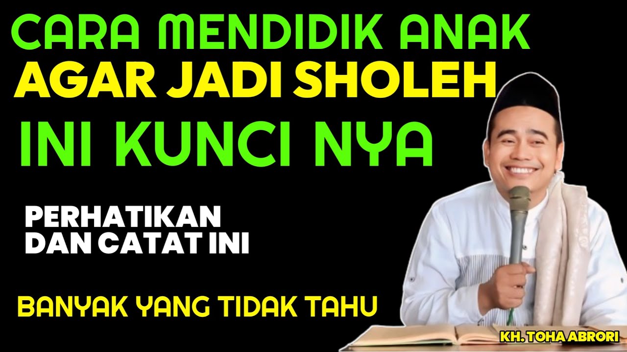 CARA MENDIDIK ANAK AGAR JADI SHOLEH ?! KH TOHA ABRORI