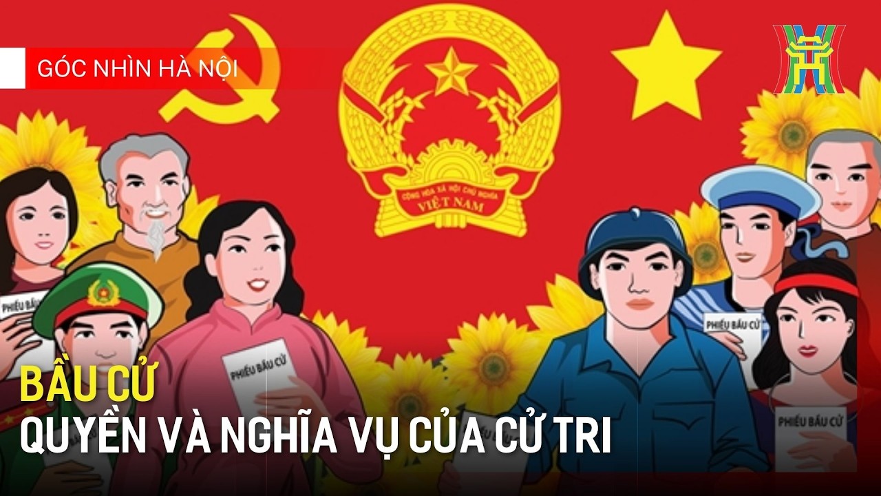 Bầu cử - quyền và nghĩa vụ của cử tri | Góc nhìn Hà Nội