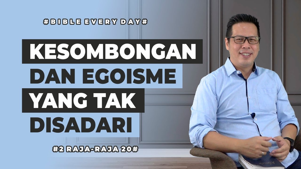 Kesombongan dan Egoisme yang Tak Disadari (2 Raja-Raja 20) - Petrus Kwik  |  BIBLE EVERY DAY
