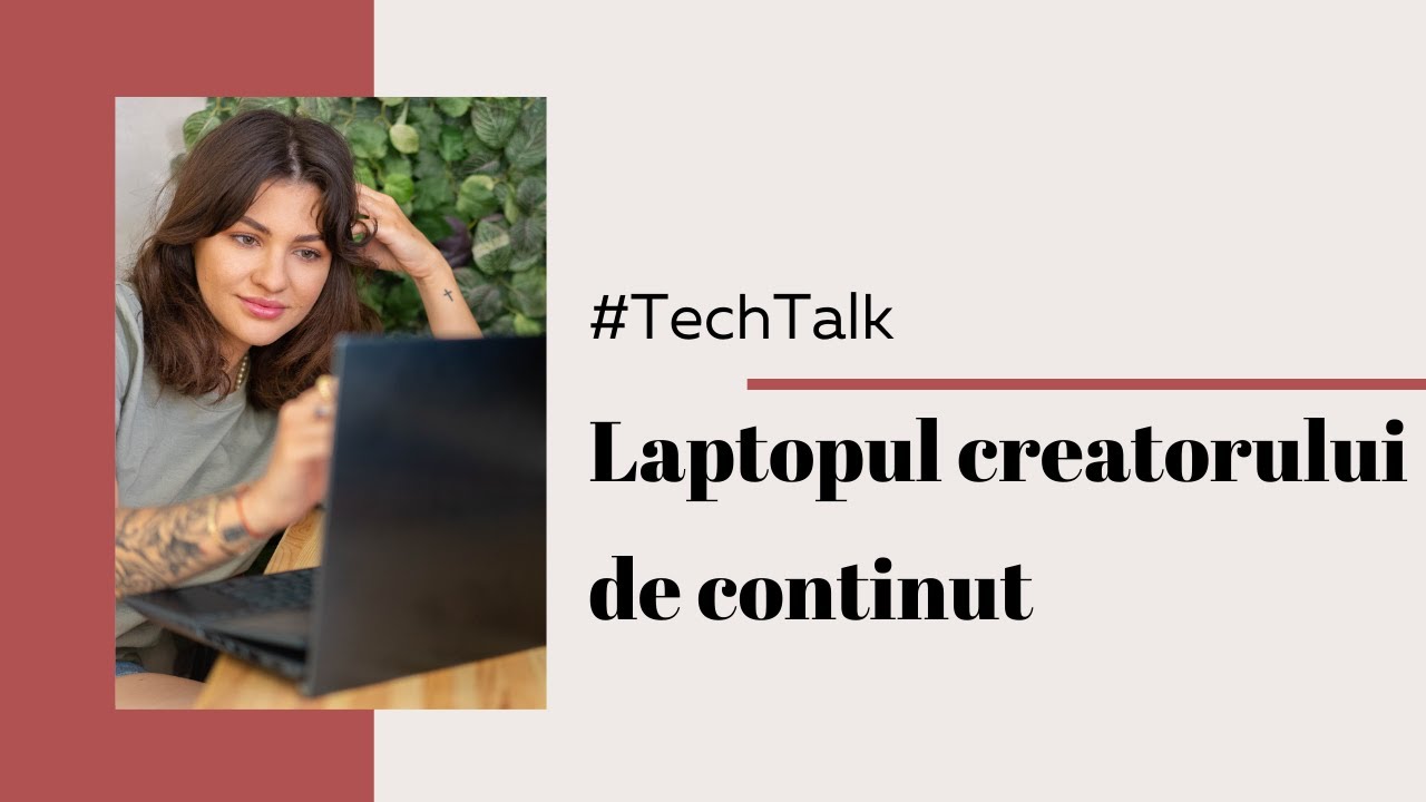 #TechTalk | Laptopul potrivit pentru un creator de continut