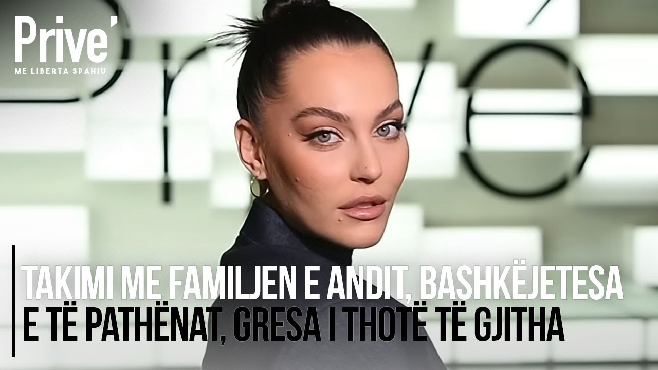 Takimi me familjen e Andit, bashkëjetesa e të pathënat, Gresa i thotë të gjitha