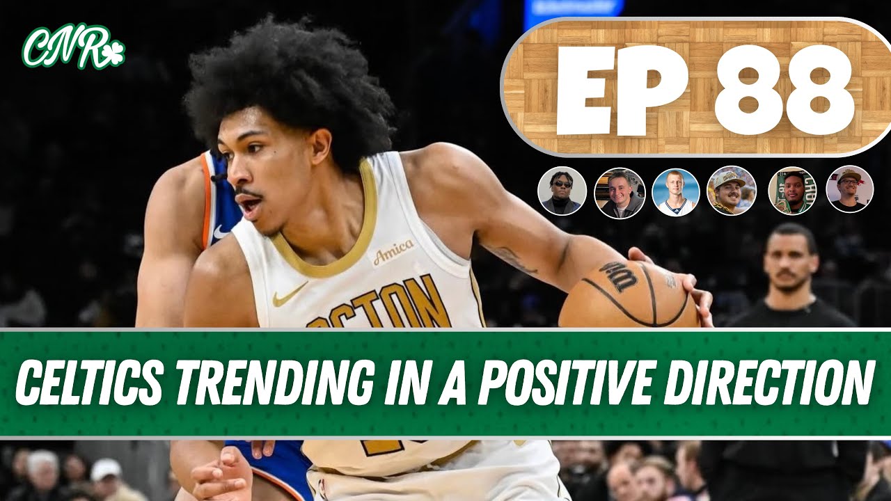 Celtics trending in a positive direction | EP 88 CNR Podcast