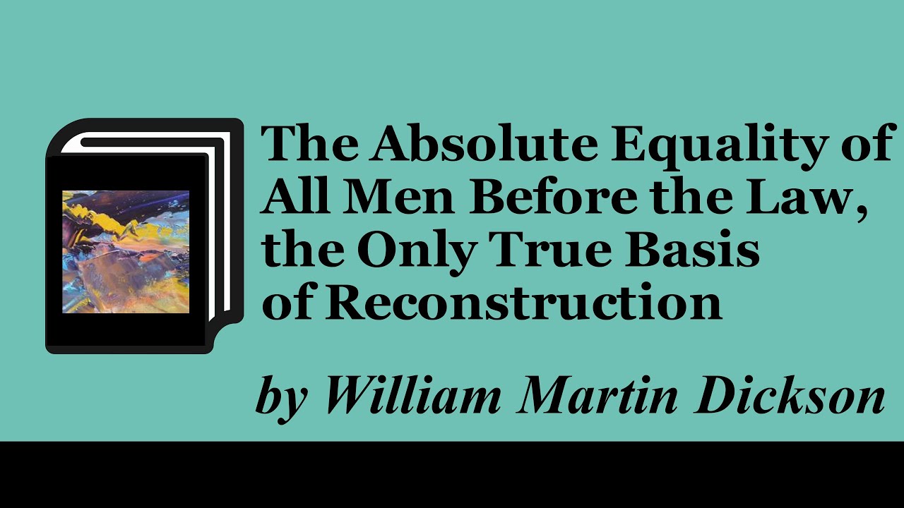 The Absolute Equality of All Men Before the Law, the Only True Basis of Reconstruction