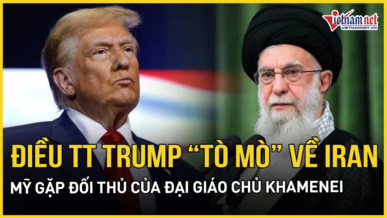 Hé lộ điều TT Trump “tò mò” về Iran, Mỹ gặp đối thủ của Đại giáo chủ Khamenei, Tehran sắp có biến?