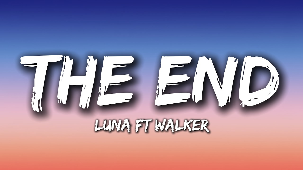 The End - Luna ft Walker (Lyrics) Broken Song