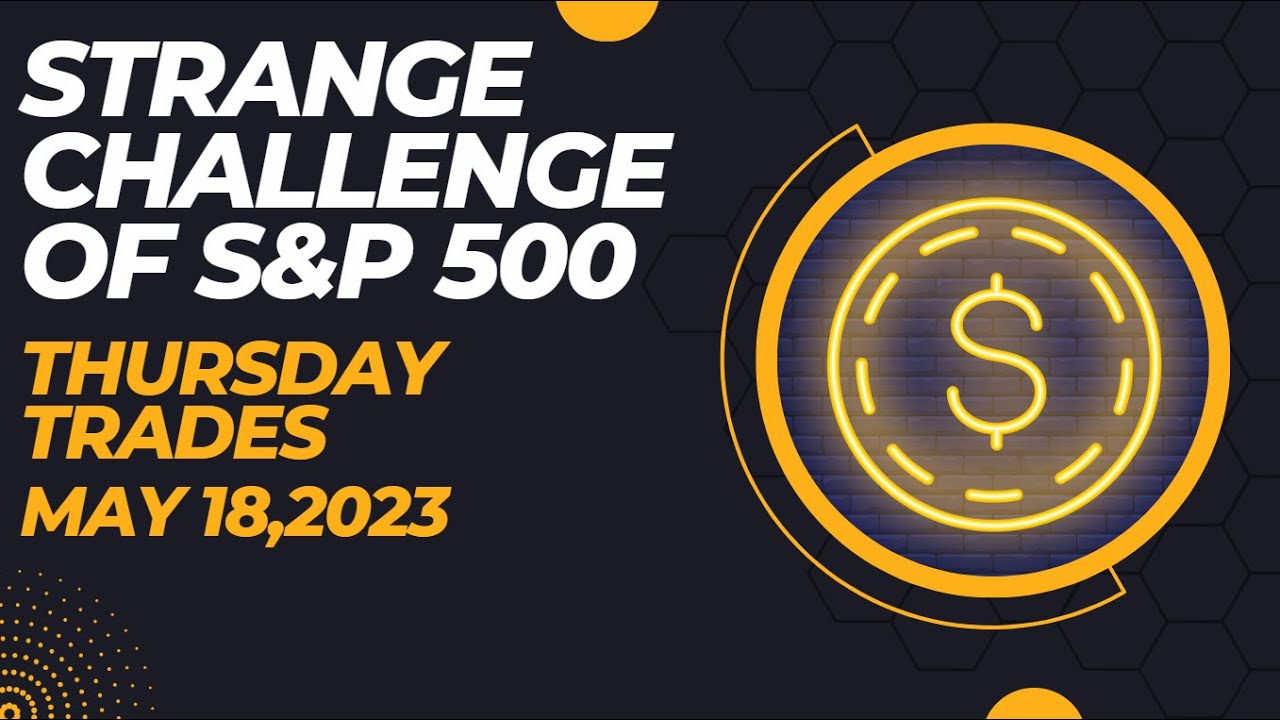 S&P 500 challenge trades (May 18, 2023)
