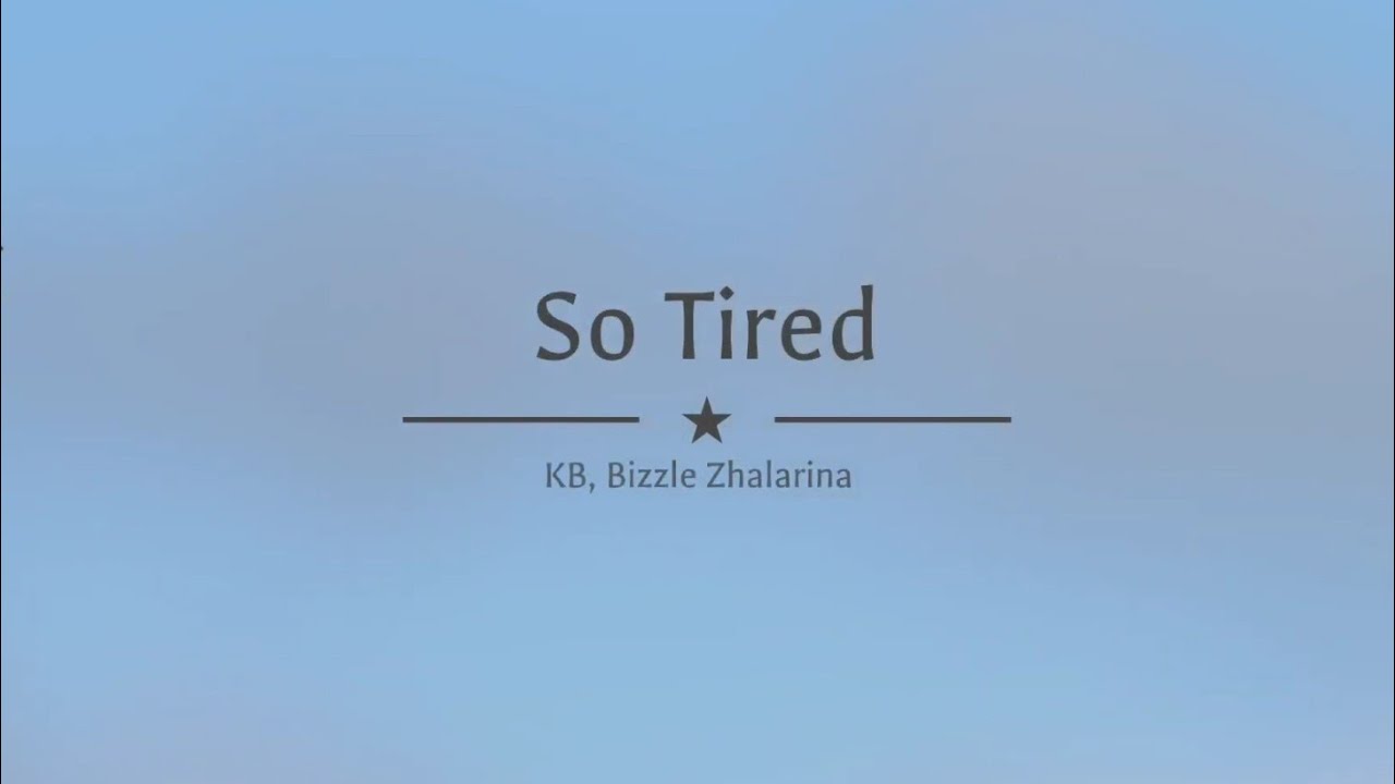 KB - SO TIRED  [ Lyrics ] FT. BIZZLE, ZHALARINA
