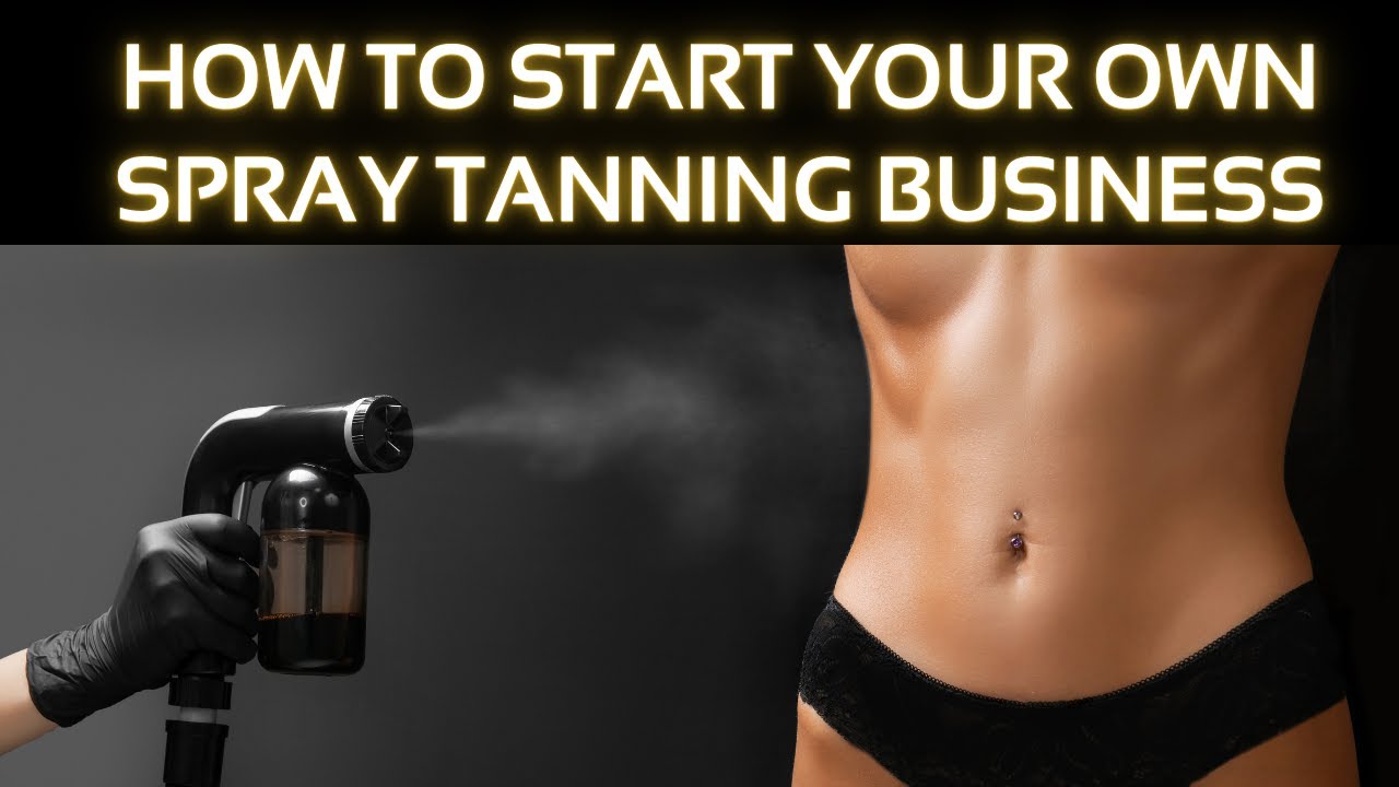 How To Start a Spray Tan Business | SprayTanClass.com