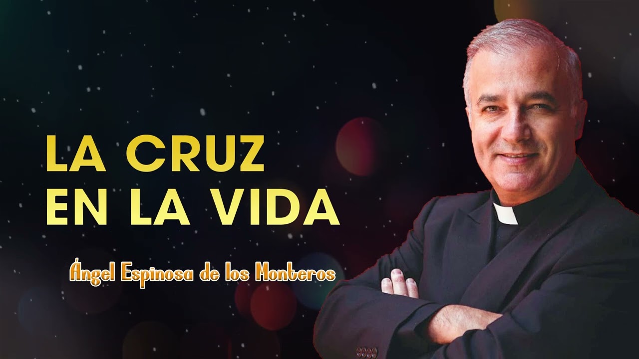 La cruz en la vida | Ángel Espinosa de los Monteros