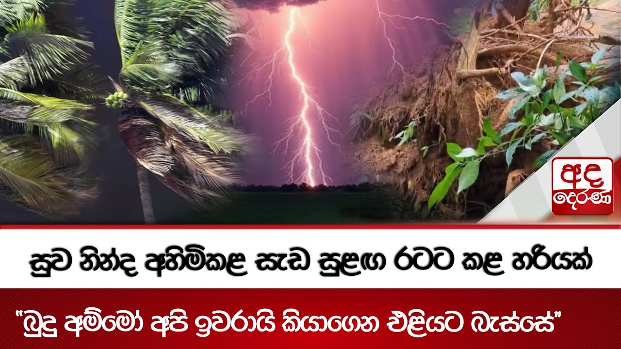 සුව නින්ද අහිමිකළ සැඩ සුළඟ රටට කළ හරියක් - ''බුදු අම්මෝ අපි ඉවරායි කියාගෙන එළියට බැස්සේ''