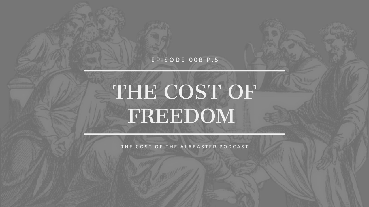 EPISODE 008 P.5 The Cost of Freedom | The Cost of the Alabaster Podcast