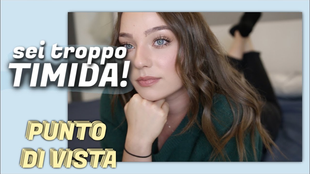 SEI TROPPO TIMIDA! | punto di vista.