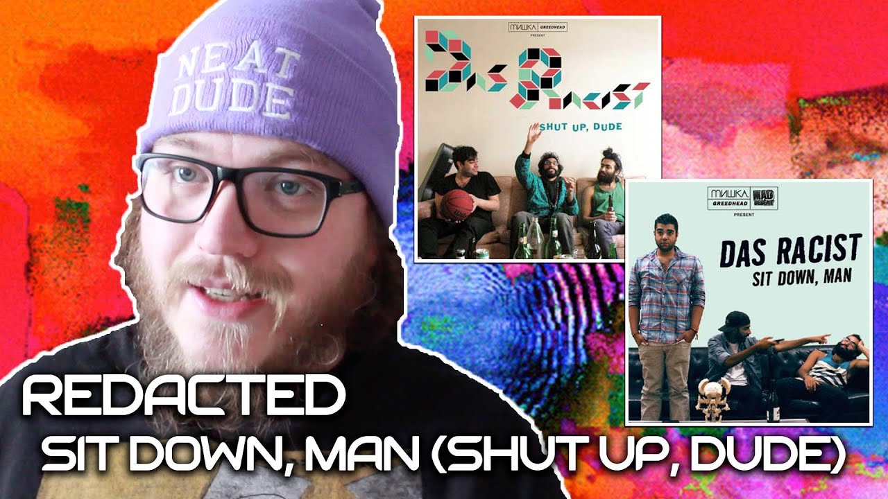 Redacted: Das Racist - Sit Down, Man (Shut Up, Dude)